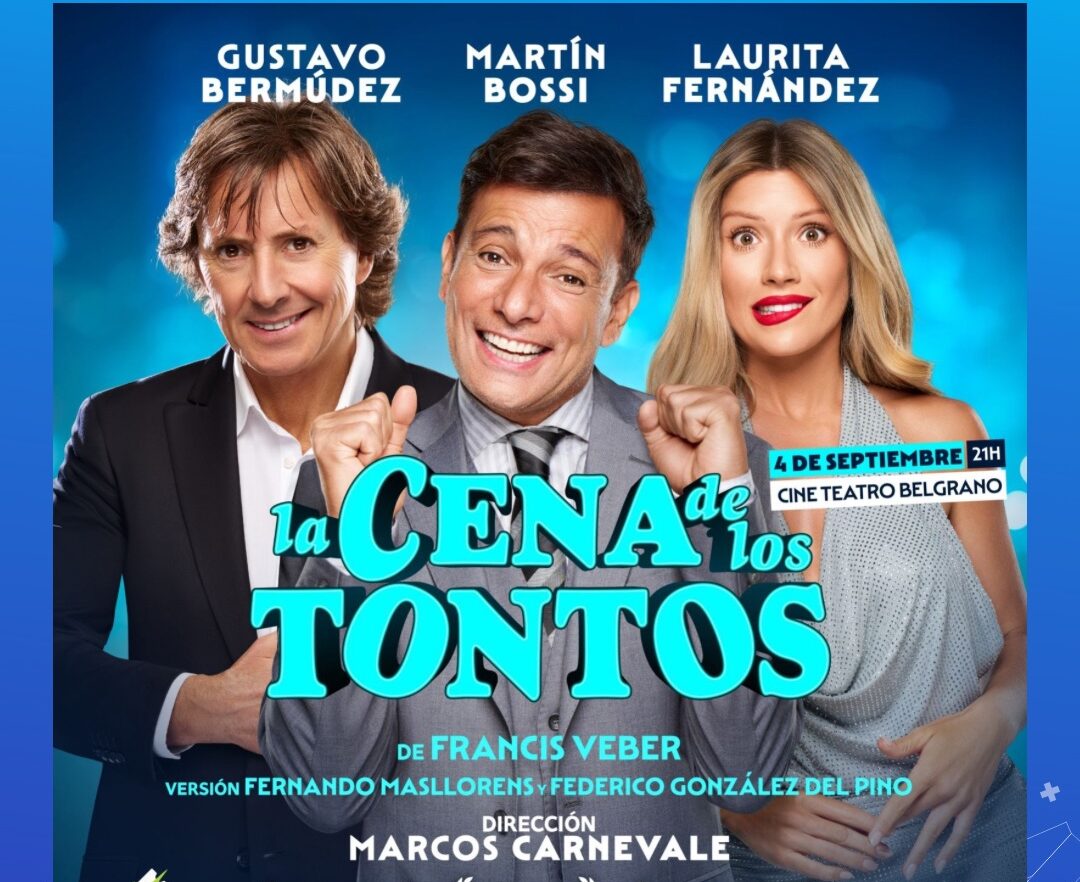 Cartel de la obra La Cena de los Tontos en Rafaela. Fondo azul con Gustavo Bermúdez, Martín Bossi y Laurita Fernández frente al título. Se anuncia la función del 4 de septiembre a las 21:00 en el Cine Teatro Belgrano, con dirección de Marcos Carnevale y venta por PlateaVip.com