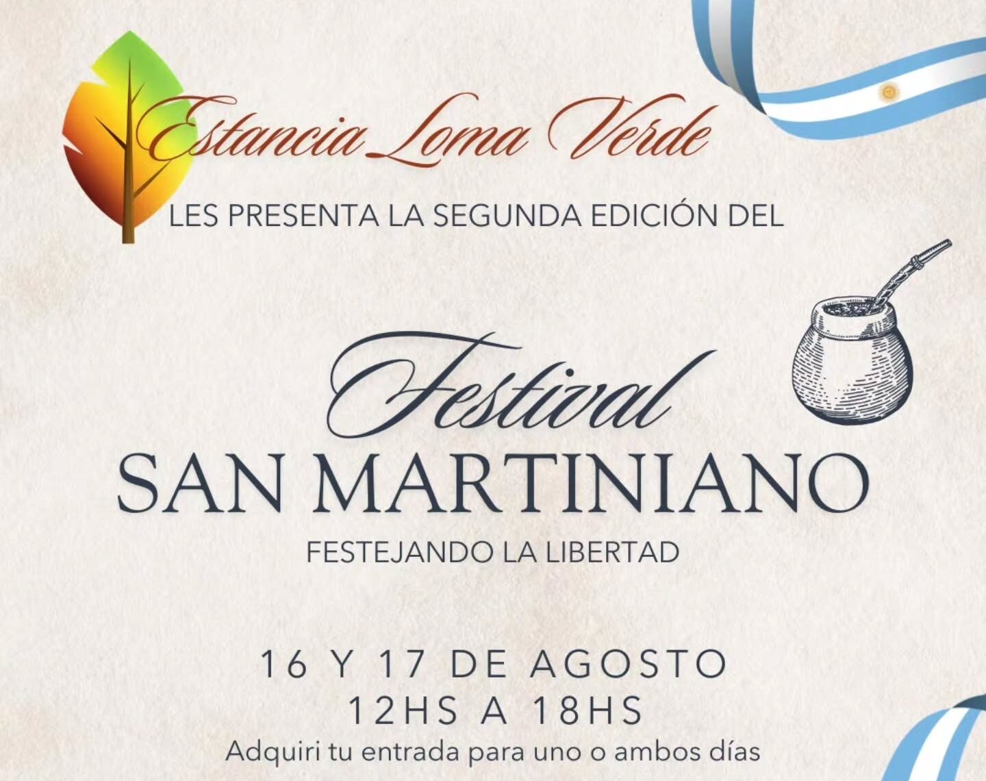Afiche promocional de la segunda edición del Festival San Martiniano, organizado por Estancia Loma Verde bajo el lema "Festejando la libertad".Fecha y horario: 16 y 17 de agosto de 12 hs a 18 hs.Detalles del texto: Indica que se puede adquirir la entrada para uno o ambos días.Elementos visuales: Ilustración en blanco y negro de una casa de campo, cintas con los colores de la bandera argentina, un dibujo de un mate y el logo de la estancia.