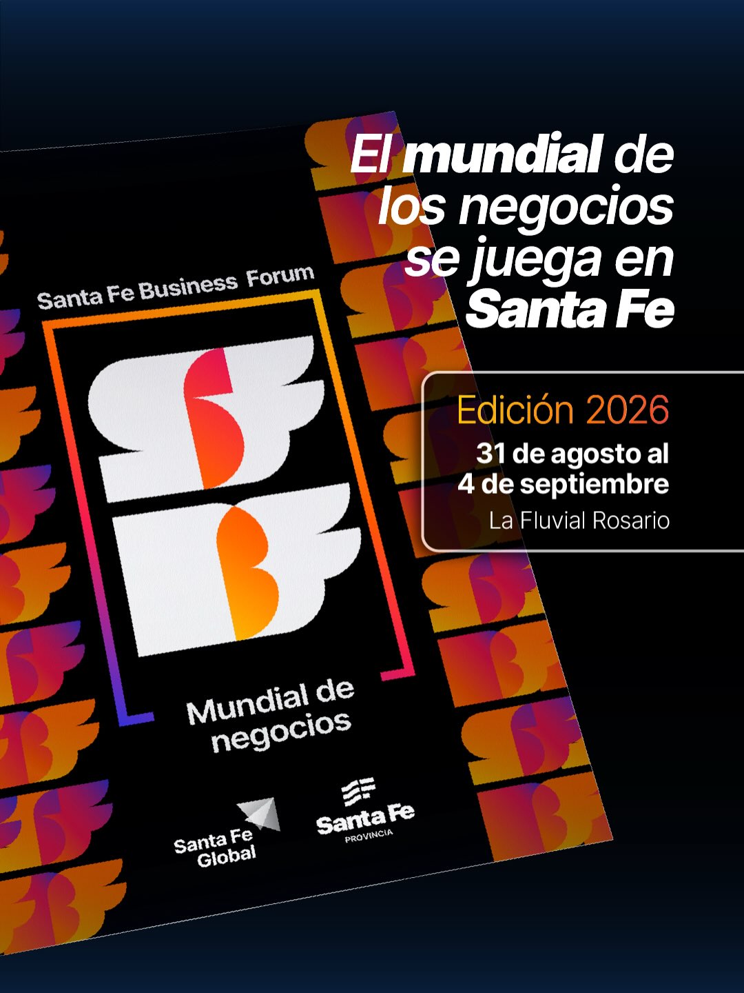 Cartel promocional del Santa Fe Business Forum 2026, titulado 'Mundial de negocios'. El diseño presenta un logo estilizado con las letras SFB en blanco y naranja, rodeado por un marco colorido con repeticiones del mismo logo en tonos degradados de púrpura, naranja y rosa sobre fondo negro. El texto anuncia: 'El mundial de los negocios se juega en Santa Fe. Edición 2026. 31 de agosto al 4 de septiembre. La Fluvial Rosario'. En la parte inferior figuran los logotipos de Santa Fe Global y Santa Fe Provincia.
