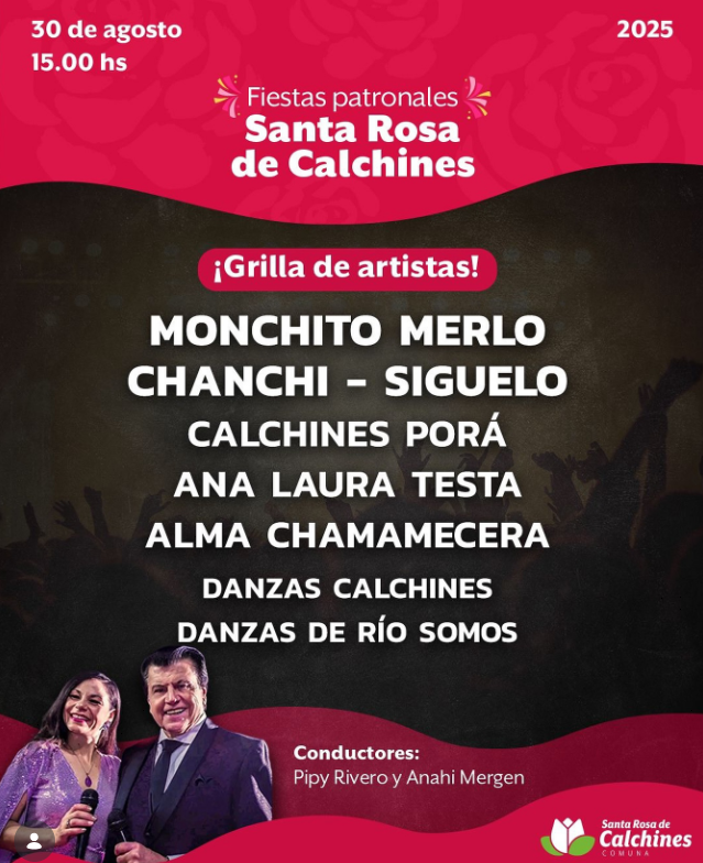Flyer de las Fiestas Patronales de Santa Rosa de Calchines. El evento se realizará el 30 de agosto a las 15 horas. Habrá presentaciones de Monchito Merlo, Chanchi-Siguelo, Calchines Porá, Ana Laura Testa, Alma Chamamecera, Danzas Calchines y Danzas de Río Somos. La conducción estará a cargo de Pipy Rivero y Anahí Mergen.