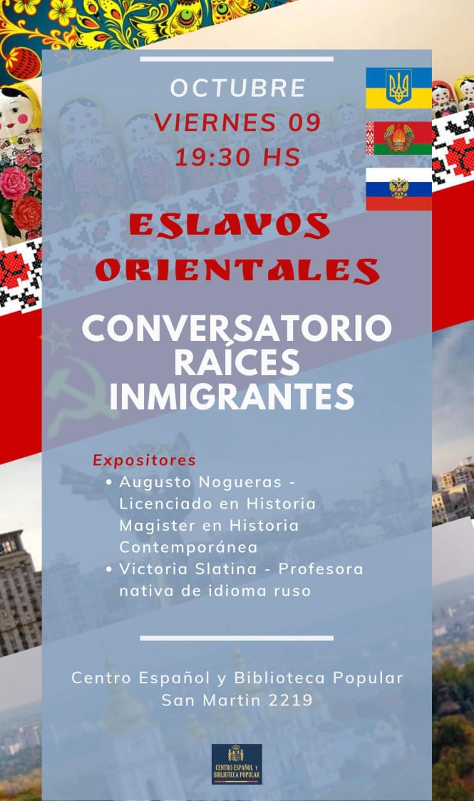 Cartel informativo de un evento cultural titulado Eslavos Orientales - Conversatorio Raíces Inmigrantes, programado para el viernes 09 de octubre a las 19:30 hs en el Centro Español y Biblioteca Popular (San Martín 2219). Los expositores anunciados son el historiador Augusto Nogueras y la profesora de ruso Victoria Slatina. El diseño incluye banderas de Ucrania, Bielorrusia y Rusia sobre un fondo con muñecas matrioskas y motivos tradicionales.
